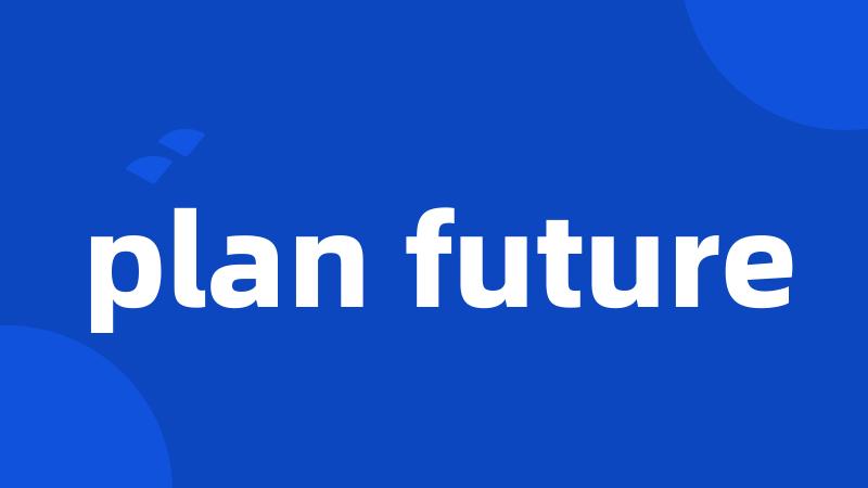plan future
