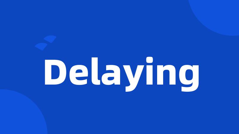 Delaying