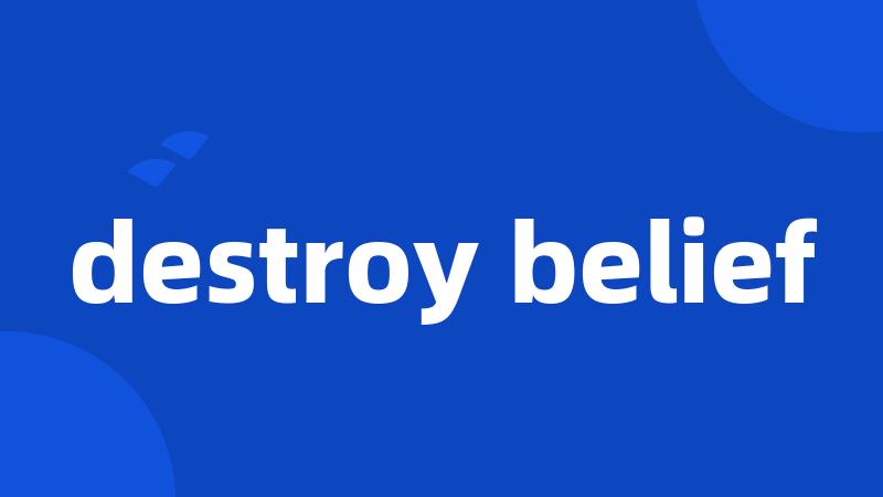 destroy belief