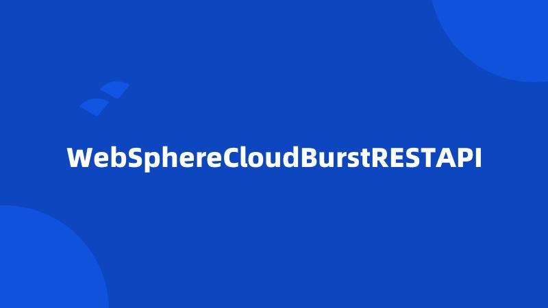 WebSphereCloudBurstRESTAPI