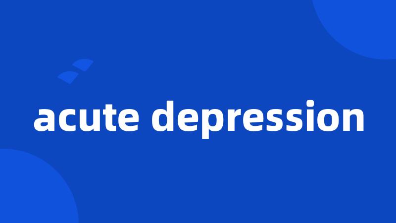 acute depression