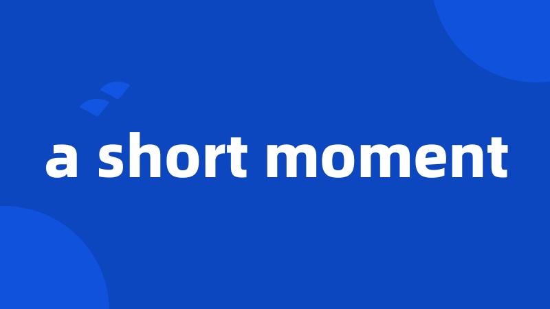 a short moment