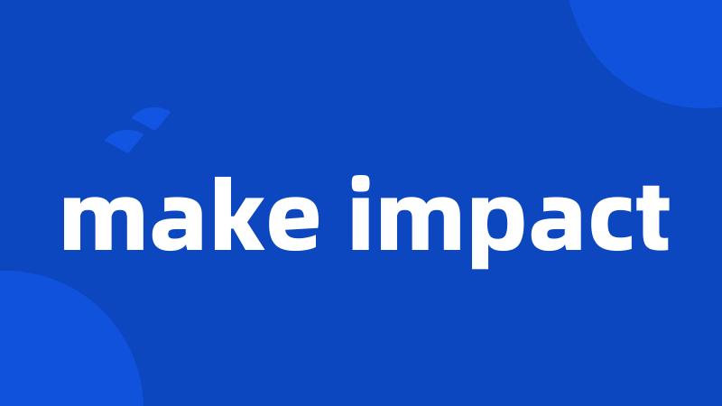 make impact