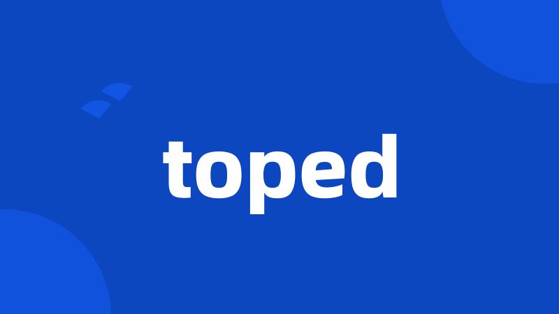 toped