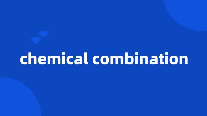 chemical combination