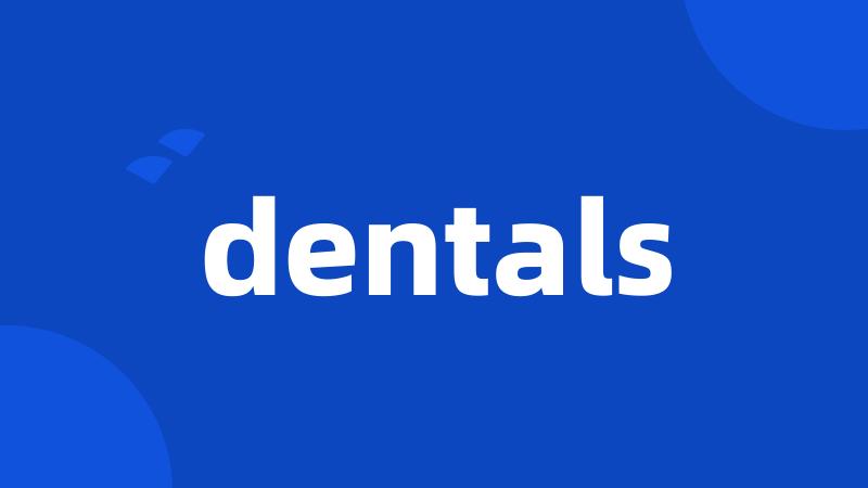 dentals