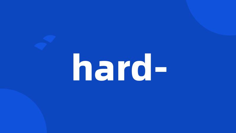 hard-