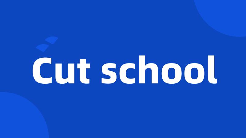 Cut school