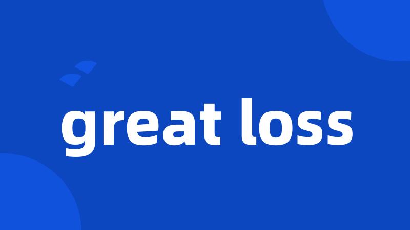 great loss