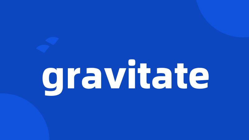 gravitate