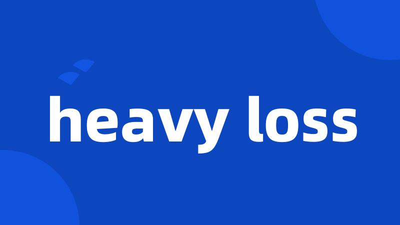 heavy loss