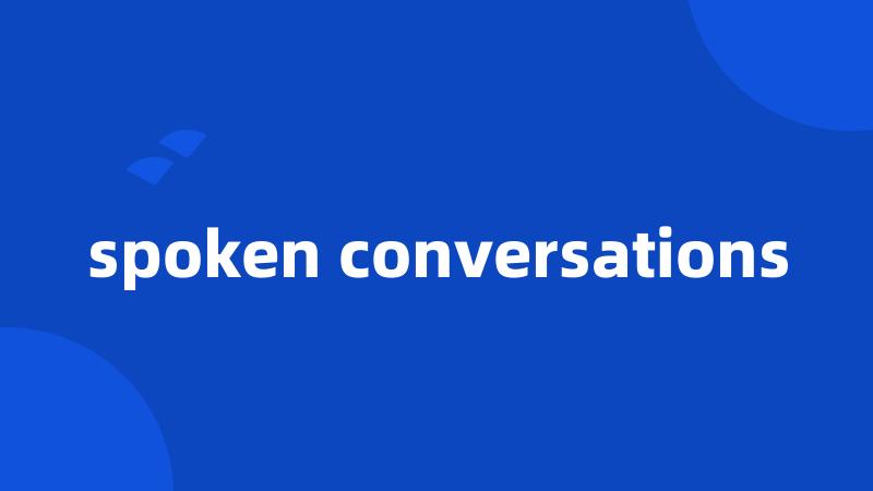 spoken conversations