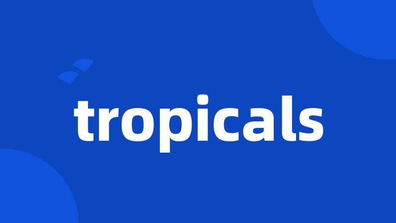tropicals
