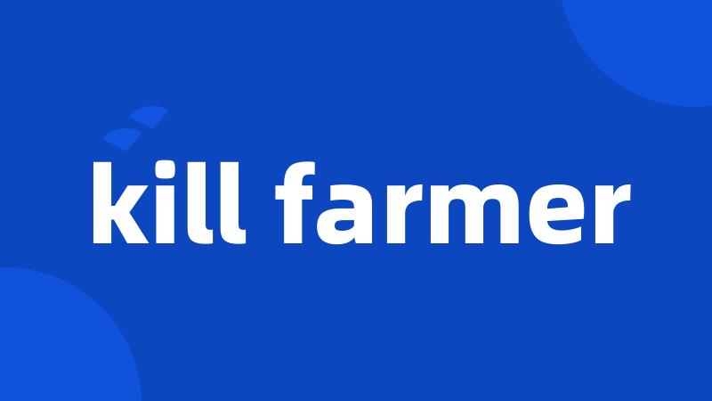 kill farmer
