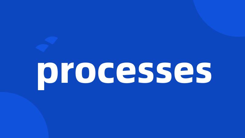 processes