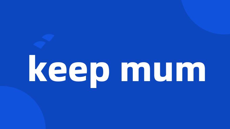 keep mum