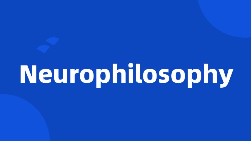 Neurophilosophy