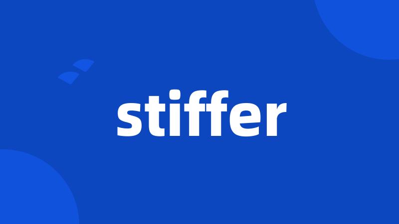 stiffer