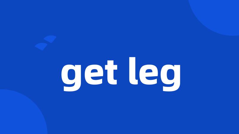 get leg