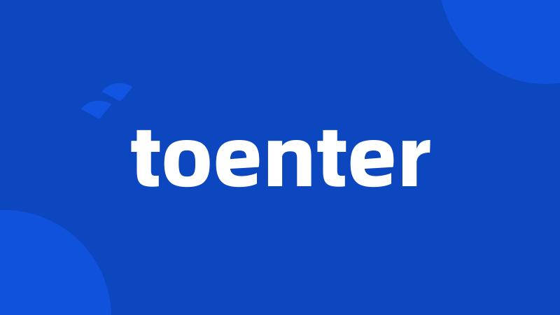 toenter