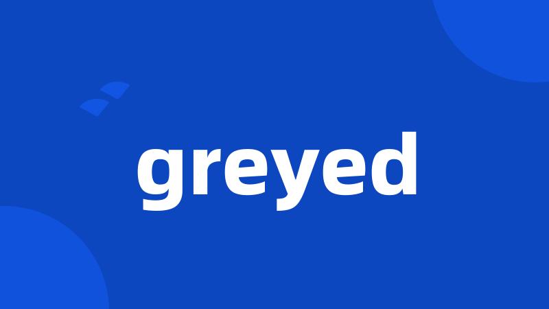 greyed