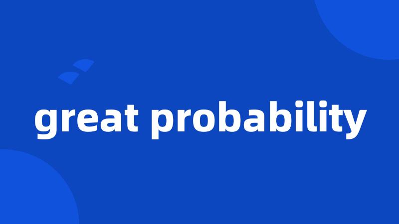 great probability