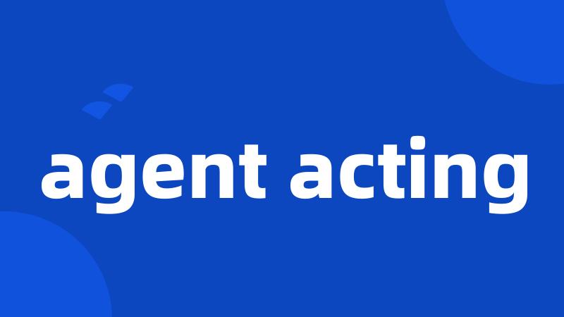 agent acting