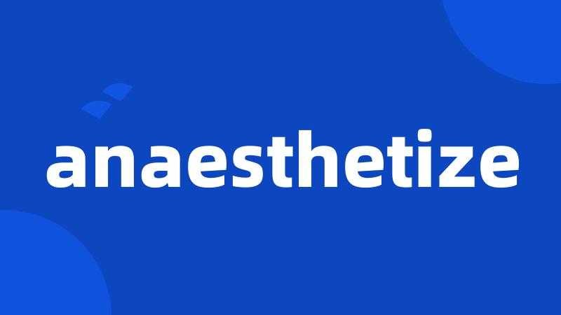 anaesthetize