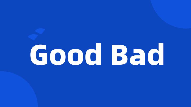 Good Bad