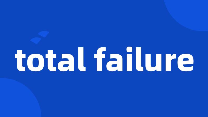 total failure