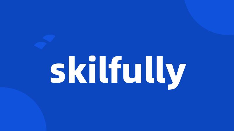 skilfully