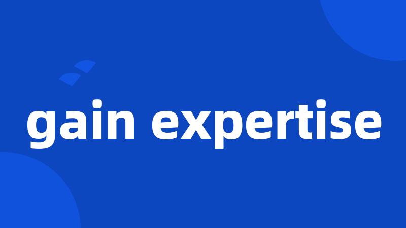 gain expertise