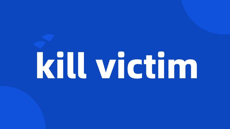 kill victim