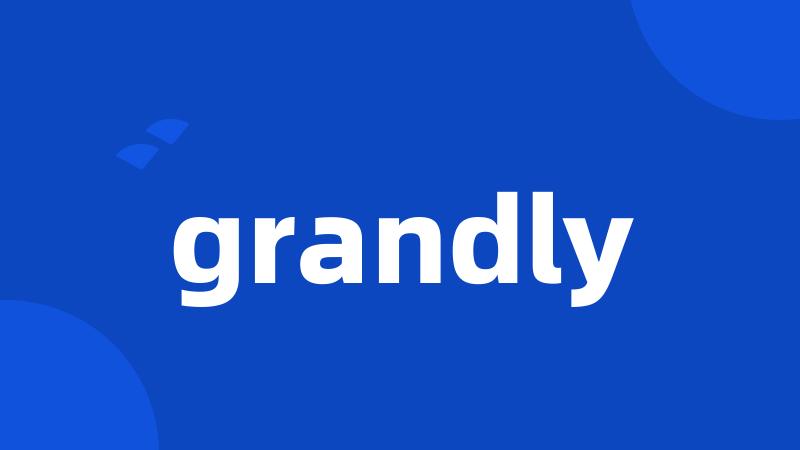 grandly