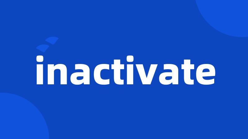 inactivate