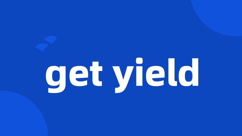 get yield