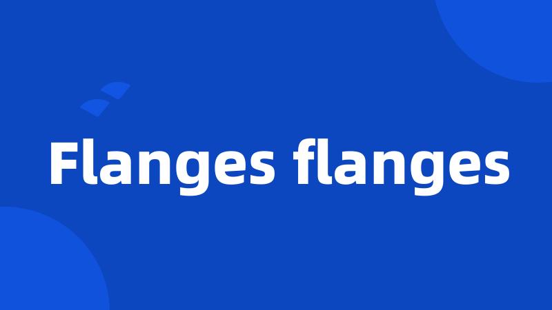 Flanges flanges