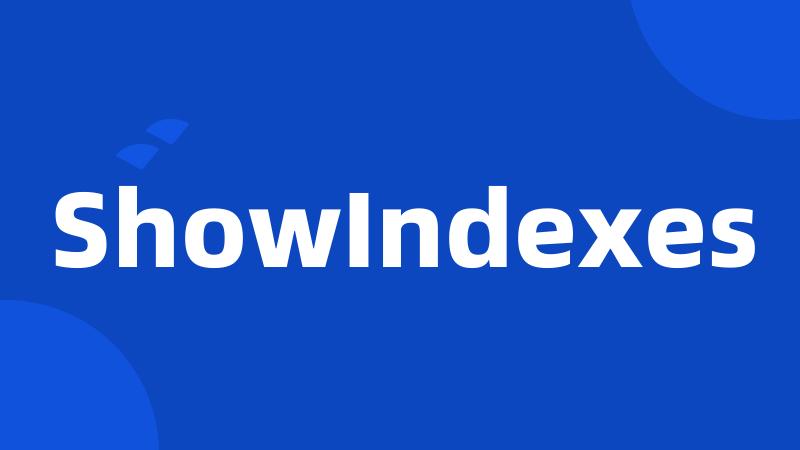 ShowIndexes