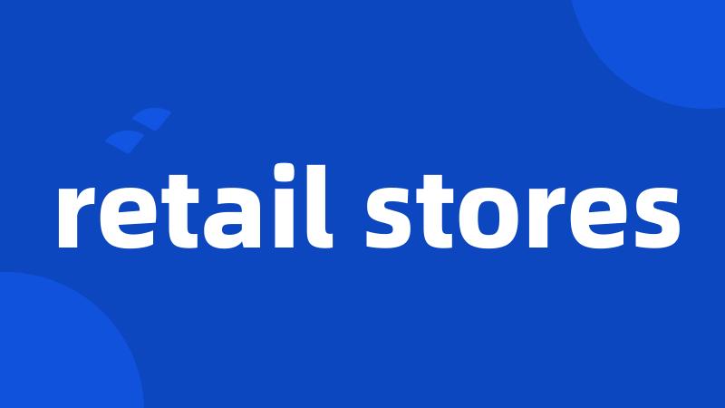 retail stores