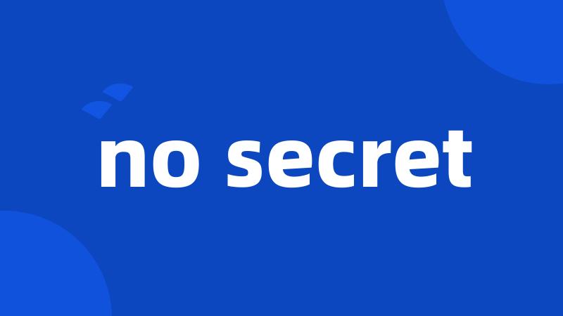 no secret