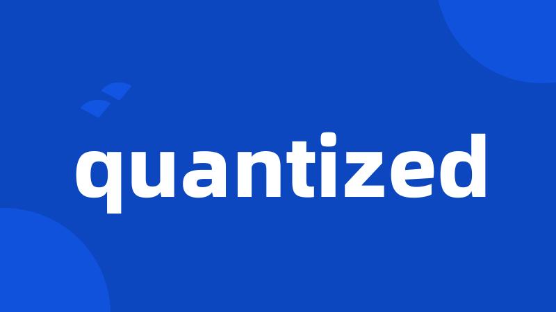 quantized