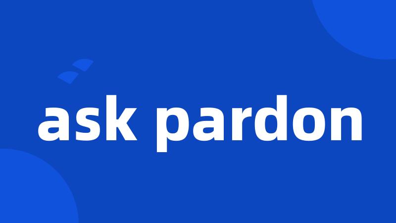 ask pardon