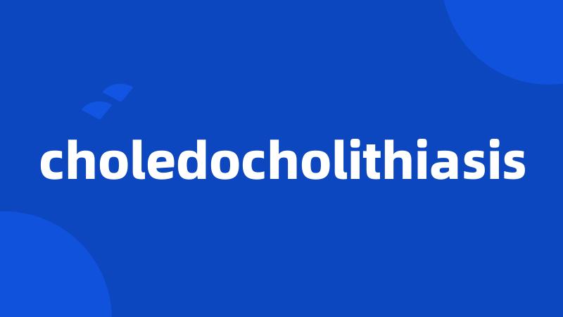 choledocholithiasis