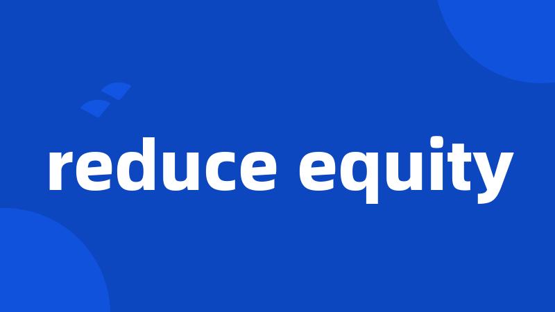 reduce equity