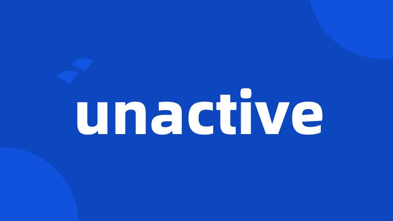 unactive