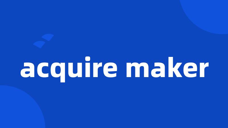 acquire maker