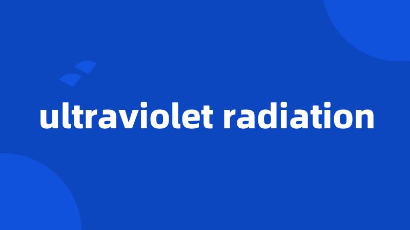 ultraviolet radiation