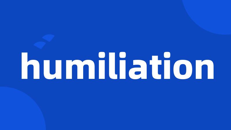 humiliation