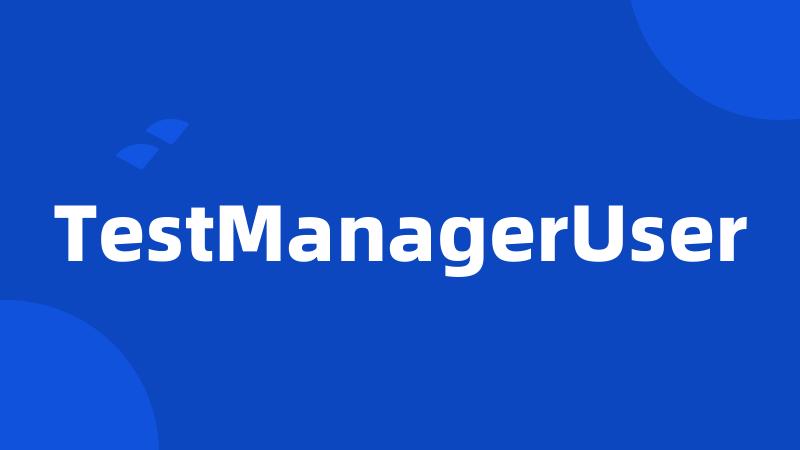 TestManagerUser