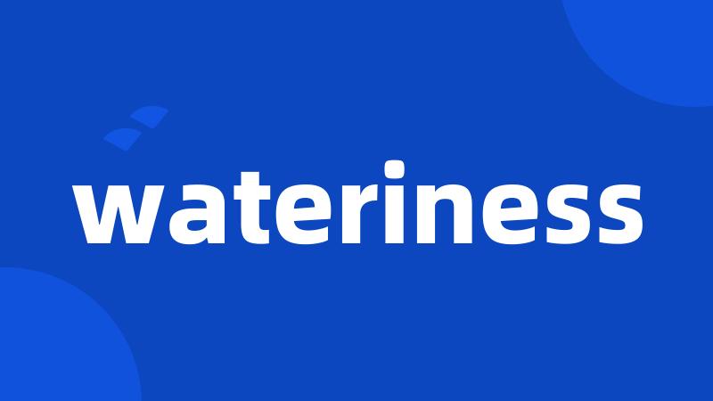 wateriness